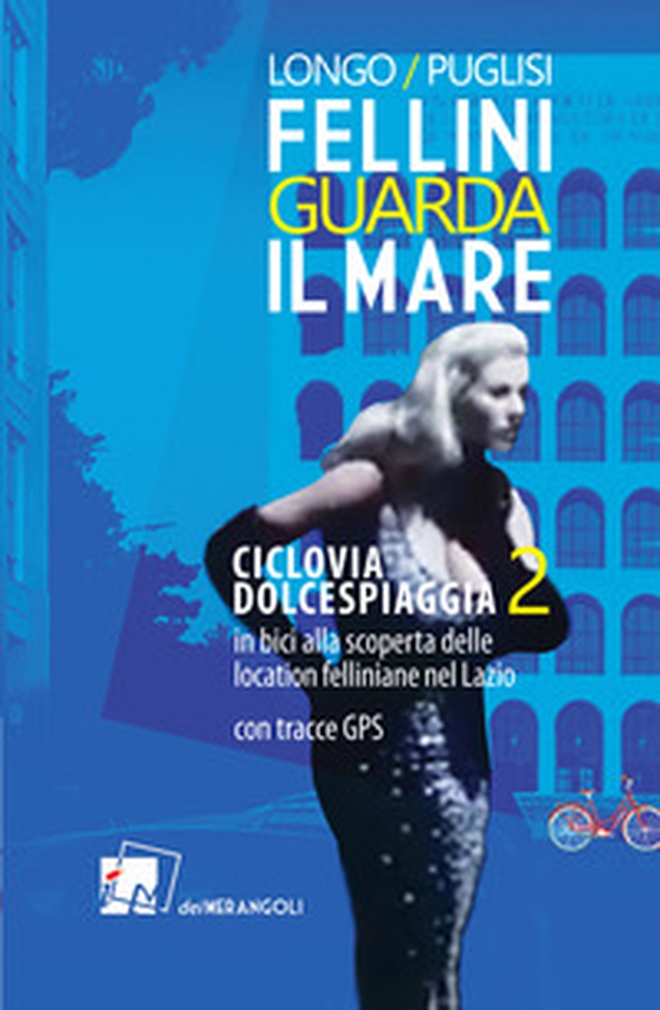 Fellini guarda il mare. Ciclovia Dolcespiaggia. In bici alla scoperta delle location felliniane nel Lazio - Librerie.coop Fellini guarda il mare. Ciclovia Dolcespiaggia. In bici alla scoperta delle location felliniane nel Lazio - Librerie.coop