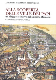 Alla scoperta delle Ville dei Papi. Un viaggio esclusivo nel Seicento romano. Guida turistico-culturale - Librerie.coop