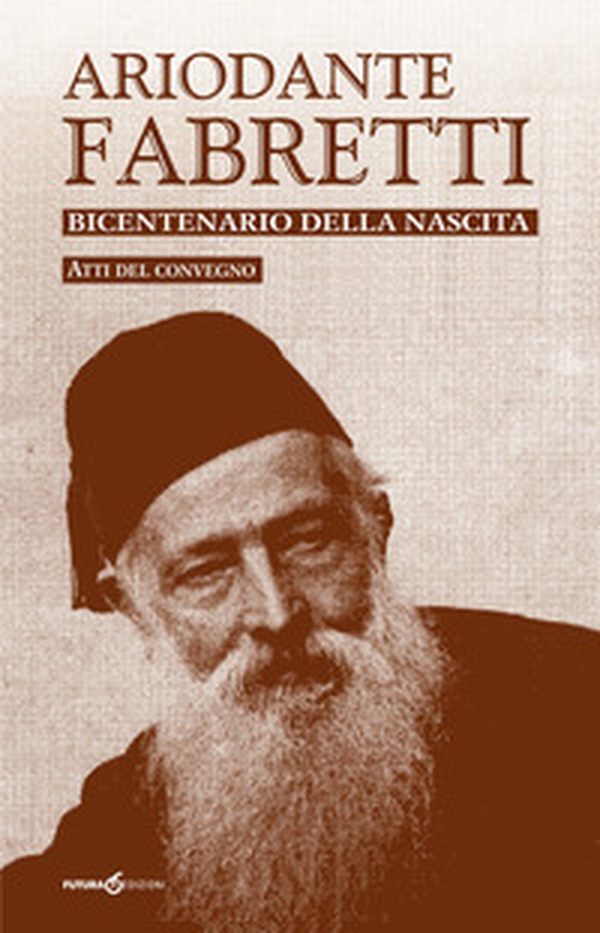 Ariodante Fabretti. Bicentenario della nascita. Atti del Convegno - Librerie.coop Ariodante Fabretti. Bicentenario della nascita. Atti del Convegno - Librerie.coop