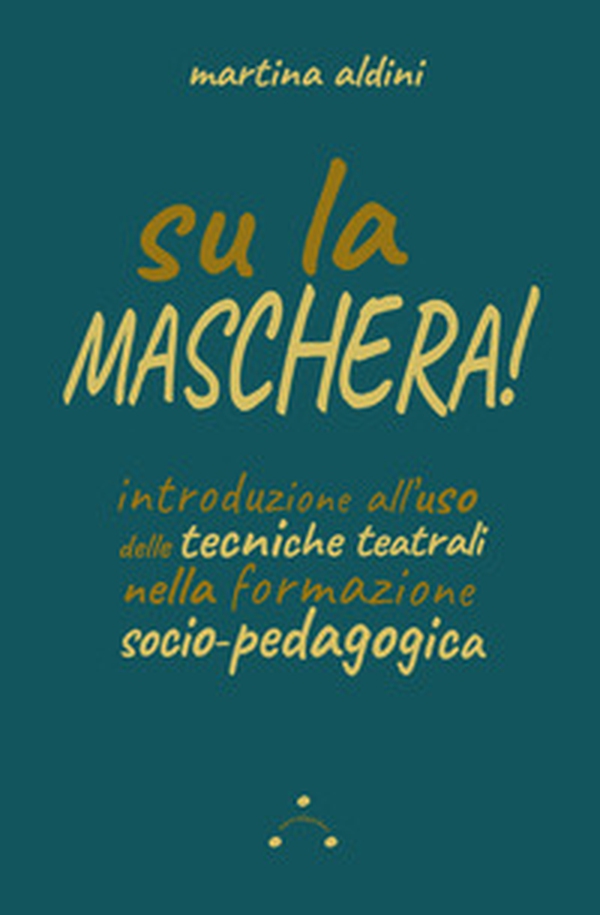 Su la maschera! Introduzione all'uso delle tecniche teatrali nella formazione socio-pedagogica - Librerie.coop Su la maschera! Introduzione all'uso delle tecniche teatrali nella formazione socio-pedagogica - Librerie.coop