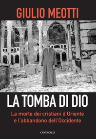 La tomba di Dio. La morte dei cristiani d'Oriente e l'abbandono dell'Occidente - Librerie.coop