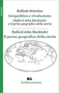Geopolitica e rivoluzione. Halford Mackinder e il perno geografico della storia-Il perno geografico della storia - Librerie.coop
