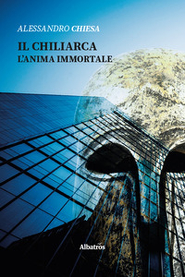 Il chiliarca. L'anima immortale - Librerie.coop Il chiliarca. L'anima immortale - Librerie.coop