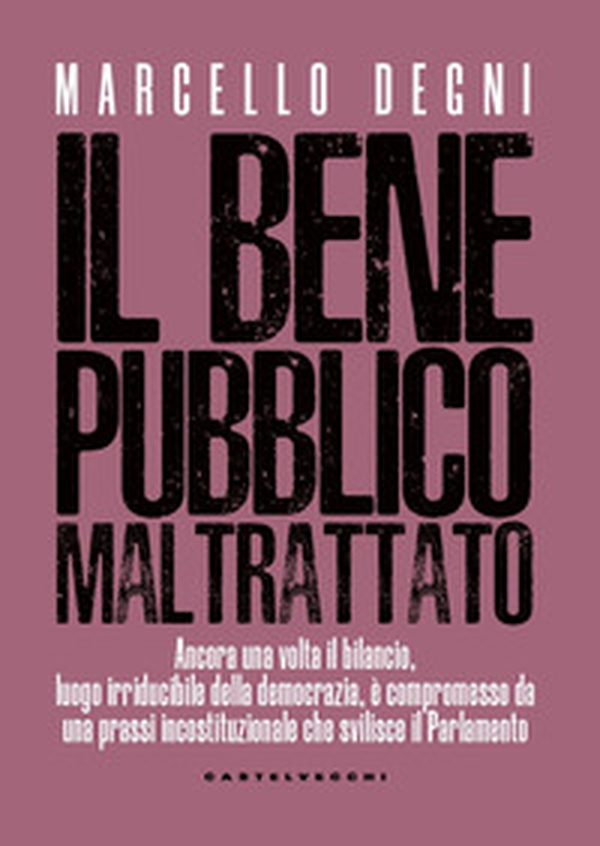 Il bene pubblico maltrattato. Ancora una volta il bilancio, luogo irriducibile della democrazia, è compromesso da una prassi incostituzionale che svilisce il Parlamento - Librerie.coop Il bene pubblico maltrattato. Ancora una volta il bilancio, luogo irriducibile della democrazia, è compromesso da una prassi incostituzionale che svilisce il Parlamento - Librerie.coop