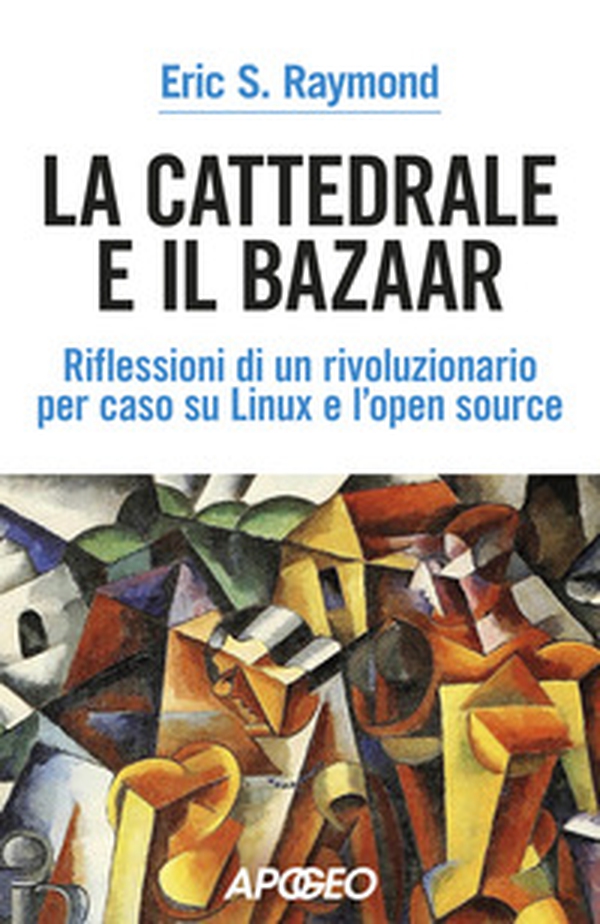 La cattedrale e il bazaar. riflessioni di un rivoluzionario per caso su Linux e l'open source - Librerie.coop La cattedrale e il bazaar. riflessioni di un rivoluzionario per caso su Linux e l'open source - Librerie.coop