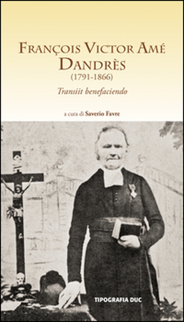 François Victor Amé Dandrès (1791-1866). Transiit benefaciendo - Librerie.coop François Victor Amé Dandrès (1791-1866). Transiit benefaciendo - Librerie.coop