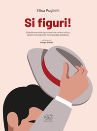 Si figuri! Guida illustrata alle figure retoriche e al loro utilizzo, spesso inconsapevole, nel linguaggio quotidiano - Librerie.coop