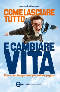 Come lasciare tutto e cambiare vita - Librerie.coop Come lasciare tutto e cambiare vita - Librerie.coop