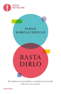 Basta dirlo. Le parole da scegliere e le parole da evitare per una vita felice - Librerie.coop Basta dirlo. Le parole da scegliere e le parole da evitare per una vita felice - Librerie.coop