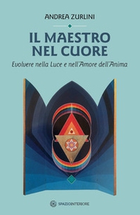 Il maestro nel cuore. Evolvere nella luce e nell'amore dell'anima - Librerie.coop