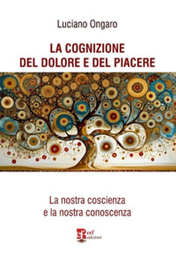 La cognizione del dolore e del piacere. La nostra coscienza e la nostra conoscenza - Librerie.coop