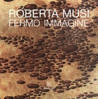 Roberta Musi. Fermo immagine. Catalogo della mostra - Librerie.coop