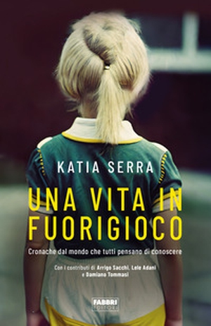 Una vita in fuorigioco. Cronache dal mondo che tutti pensano di conoscere - Librerie.coop