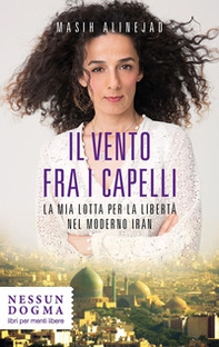 Il vento fra i capelli. La mia lotta per la libertà nel moderno Iran - Librerie.coop