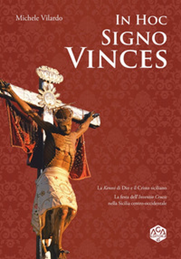 In hoc signo vinces. La Kenosi di Dio e il Cristo siciliano. La festa dell'Inventio Crucis nella Sicilia centro-occidentale - Librerie.coop In hoc signo vinces. La Kenosi di Dio e il Cristo siciliano. La festa dell'Inventio Crucis nella Sicilia centro-occidentale - Librerie.coop
