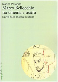 Marco Bellocchio tra cinema e teatro. L'arte della messa in scena - Librerie.coop
