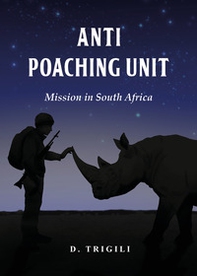 Anti poaching unit. Mission in South Africa - Librerie.coop