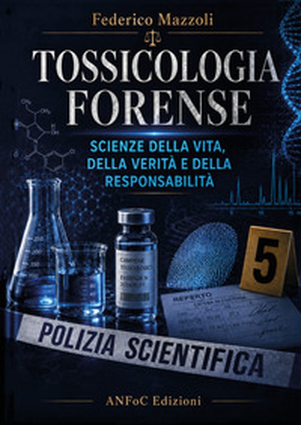 Tossicologia forense. Scienze della vita, della verità e della responsabilità - Librerie.coop