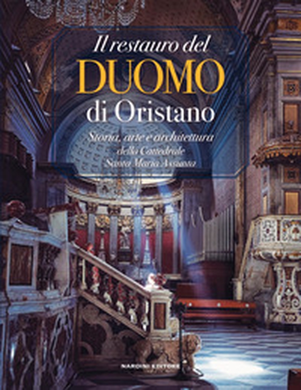 Il restauro del Duomo di Oristano. Storia, arte e architettura della Cattedrale Santa Maria Assunta - Librerie.coop Il restauro del Duomo di Oristano. Storia, arte e architettura della Cattedrale Santa Maria Assunta - Librerie.coop
