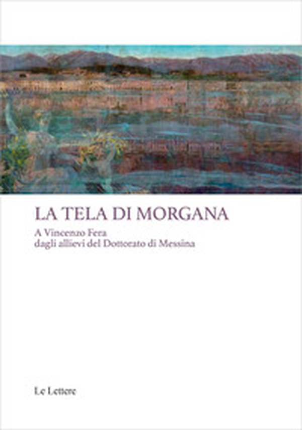 La tela di Morgana. A Vincenzo Fera dagli allievi del Dottorato di Messina - Librerie.coop