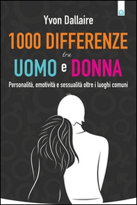 1000 differenze tra uomo e donna. Personalità, emotività e sessualità otre i luoghi comuni - Librerie.coop