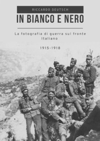 In bianco e nero. La fotografia di guerra sul fronte italiano 1915-1918 - Librerie.coop