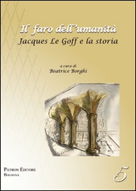 Il faro dell'umanità. Jacques Le Goff e la storia - Librerie.coop