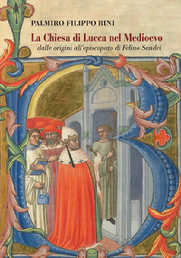 La Chiesa di Lucca nel Medioevo, dalle origini all'episcopato di Felino Sandei - Librerie.coop La Chiesa di Lucca nel Medioevo, dalle origini all'episcopato di Felino Sandei - Librerie.coop
