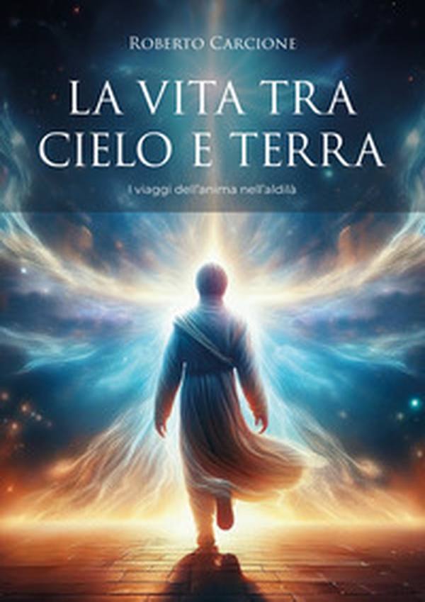 La vita tra cielo e terra. I viaggi dell'anima nell'aldilà - Librerie.coop La vita tra cielo e terra. I viaggi dell'anima nell'aldilà - Librerie.coop