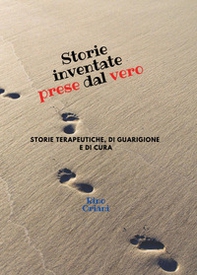 Storie inventate prese dal vero. Storie terapeutiche, di guarigione e di cura - Librerie.coop