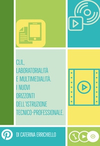 Clil, laboratorialità e multimedialità. I nuovi orizzonti dell'istruzione tecnico-professionale - Librerie.coop