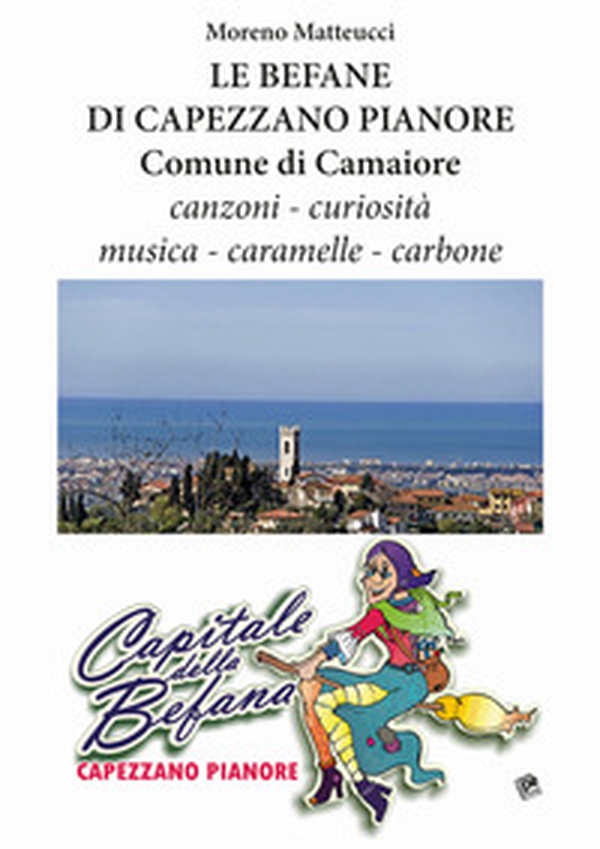 Le befane di Capezzano Pianore comune di Camaiore. Canzoni, curiosità, musica, caramelle, carbone - Librerie.coop