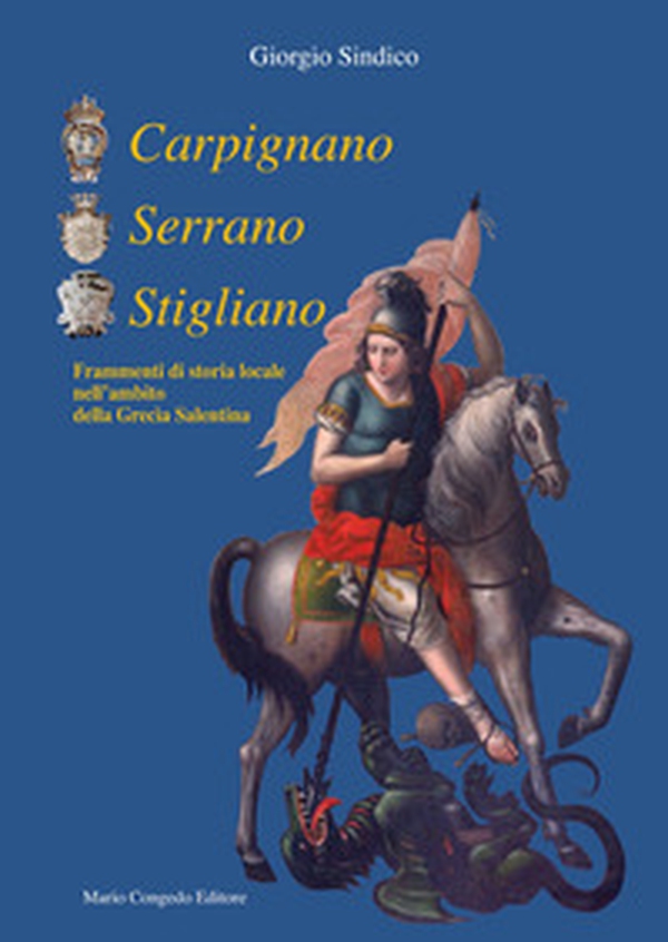 Carpignano Serrano Stigliano. Frammenti di storia locale nell'ambito della Grecìa salentina - Librerie.coop Carpignano Serrano Stigliano. Frammenti di storia locale nell'ambito della Grecìa salentina - Librerie.coop