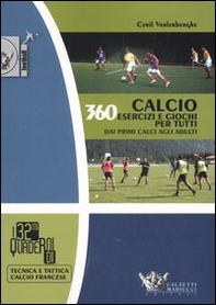 Calcio. 360 esercizi e giochi per tutti. Dai primi calci agli adulti - Librerie.coop