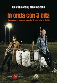 In onda con 3 dita. Retroscena, humour e rugby di una vita al limite - Librerie.coop In onda con 3 dita. Retroscena, humour e rugby di una vita al limite - Librerie.coop