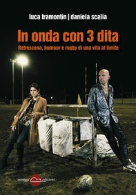 In onda con 3 dita. Retroscena, humour e rugby di una vita al limite - Librerie.coop