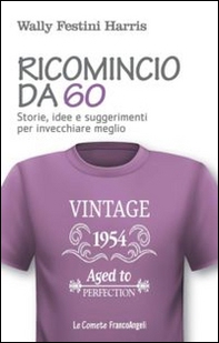 Ricomincio da 60. Storie, idee e suggerimenti per invecchiare meglio - Librerie.coop