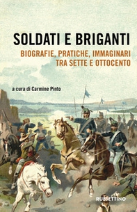 Soldati e briganti. Biografie, pratiche, immaginari tra Sette e Ottocento - Librerie.coop