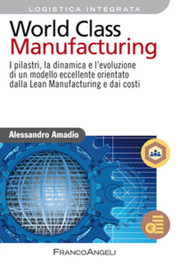 World class manufacturing. I pilastri, la dinamica e l'evoluzione di un modello eccellente orientato dalla lean manufacturing e dai costi - Librerie.coop World class manufacturing. I pilastri, la dinamica e l'evoluzione di un modello eccellente orientato dalla lean manufacturing e dai costi - Librerie.coop