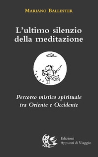L'ultimo silenzio della meditazione. Percorso mistico spirituale tra Oriente e Occidente - Librerie.coop