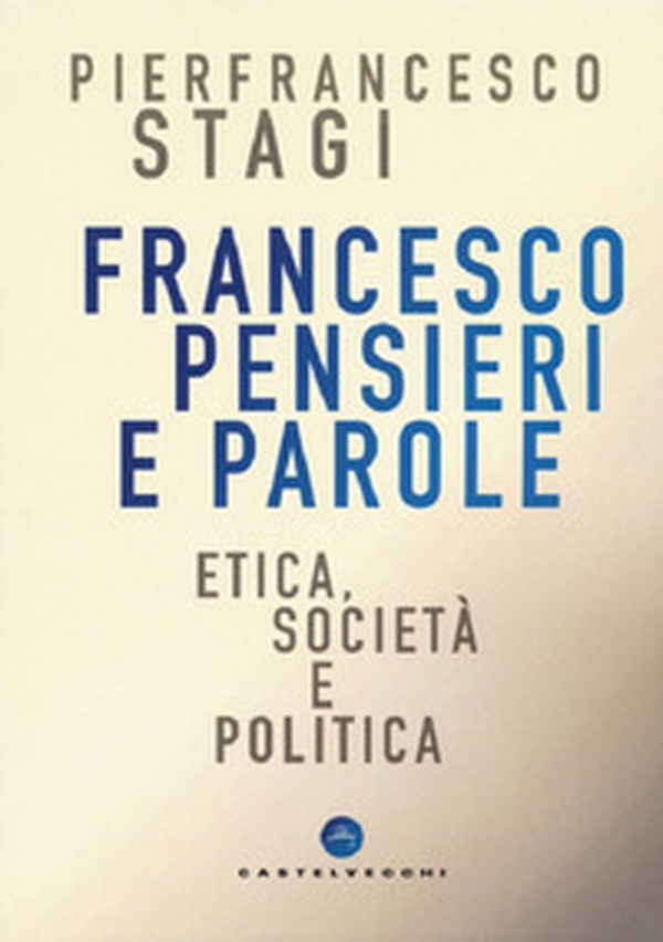 Francesco, pensieri e parole. Etica, società e politica - Librerie.coop Francesco, pensieri e parole. Etica, società e politica - Librerie.coop
