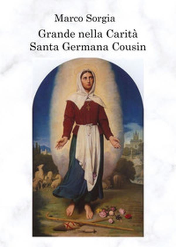 Grande nella carità. Santa Germana Cousin - Librerie.coop Grande nella carità. Santa Germana Cousin - Librerie.coop