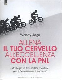 Allena il tuo cervello all'eccellenza con la PNL. Strategie di flessibilità mentale per il benessere e il successo - Librerie.coop Allena il tuo cervello all'eccellenza con la PNL. Strategie di flessibilità mentale per il benessere e il successo - Librerie.coop