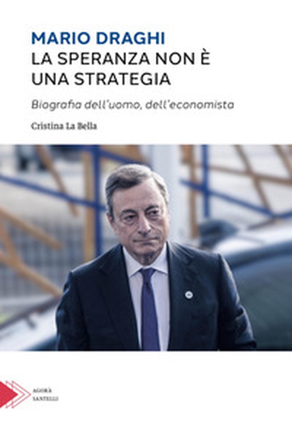 Mario Draghi. La speranza non è una strategia. Biografia dell'uomo e dell'economista - Librerie.coop Mario Draghi. La speranza non è una strategia. Biografia dell'uomo e dell'economista - Librerie.coop