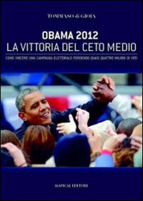 Obama 2012 la vittoria del ceto medio. Come vincere una campagna elettorale perdendo quasi quattro milioni di voti - Librerie.coop Obama 2012 la vittoria del ceto medio. Come vincere una campagna elettorale perdendo quasi quattro milioni di voti - Librerie.coop