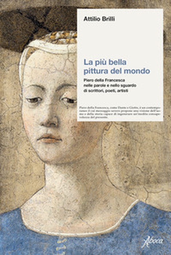 La più bella pittura del mondo. Piero della Francesca nelle parole e nello sguardo di scrittori, poeti, artisti - Librerie.coop La più bella pittura del mondo. Piero della Francesca nelle parole e nello sguardo di scrittori, poeti, artisti - Librerie.coop