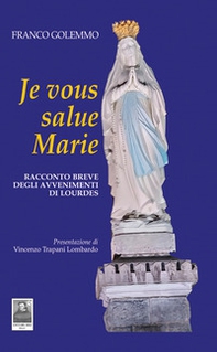 Je vous salue Marie. Racconto breve degli avvenimenti di Lourdes - Librerie.coop