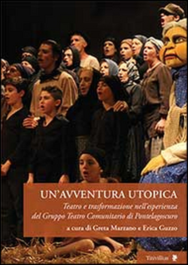 Un'avventura utopica. Teatro e trasformazione nell'esperienza del Gruppo Teatro Comunitario di Pontelagoscuro - Librerie.coop Un'avventura utopica. Teatro e trasformazione nell'esperienza del Gruppo Teatro Comunitario di Pontelagoscuro - Librerie.coop