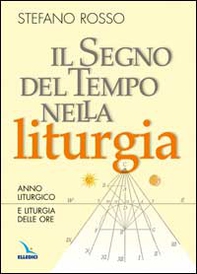 Il segno del tempo nella liturgia. Anno liturgico e liturgia delle ore - Librerie.coop