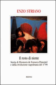 Il resto di niente. Storia di Eleonora de Fonseca Pimentel e della rivoluzione napoletana del 1799 - Librerie.coop